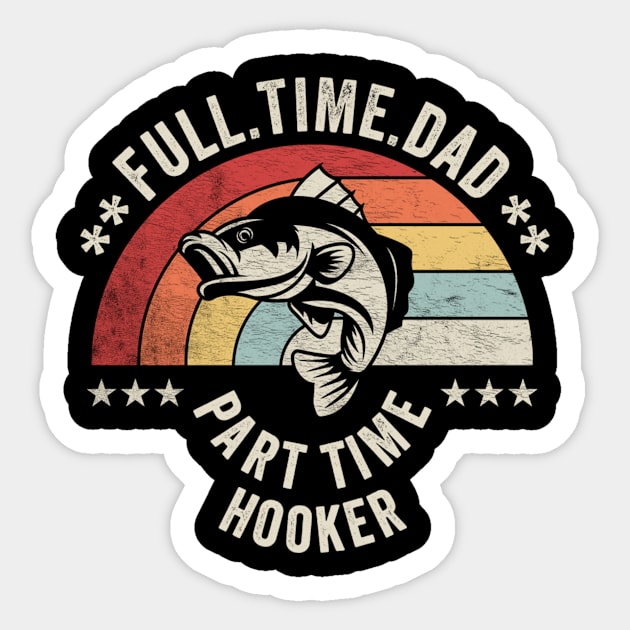 Full Time Dad Part Time Hooker Funny Fishing Fisherman Dad Boyfriend Husband Gift Sticker by SomeRays